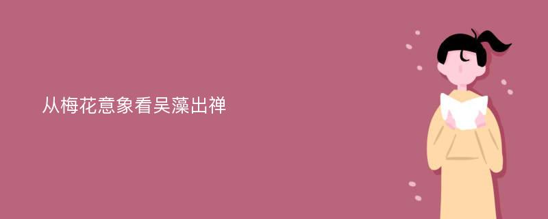 从梅花意象看吴藻出禅