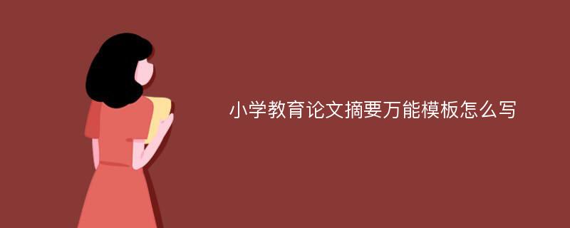 小学教育论文摘要万能模板怎么写