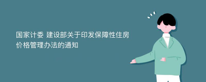 国家计委 建设部关于印发保障性住房价格管理办法的通知