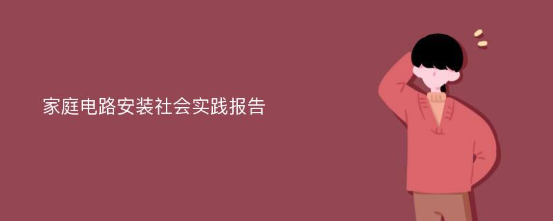 家庭电路安装社会实践报告