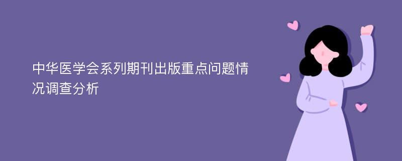 中华医学会系列期刊出版重点问题情况调查分析