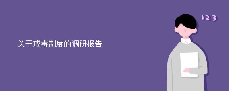 关于戒毒制度的调研报告