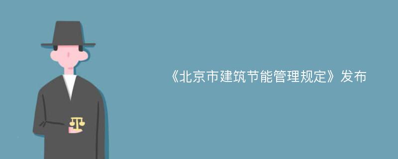 《北京市建筑节能管理规定》发布