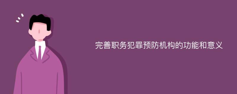 完善职务犯罪预防机构的功能和意义