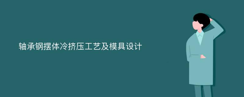 轴承钢摆体冷挤压工艺及模具设计