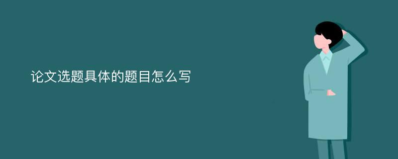 论文选题具体的题目怎么写