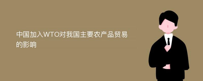 中国加入WTO对我国主要农产品贸易的影响