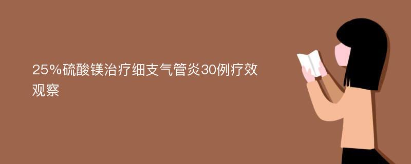 25%硫酸镁治疗细支气管炎30例疗效观察