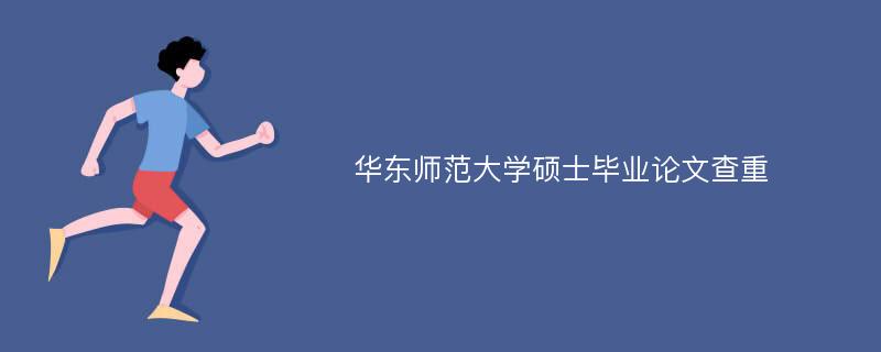 华东师范大学硕士毕业论文查重