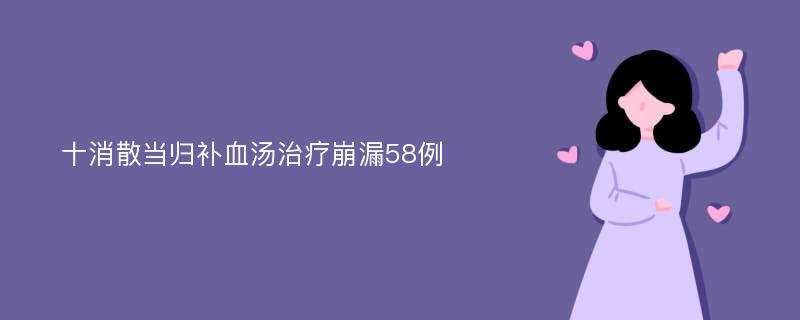 十消散当归补血汤治疗崩漏58例