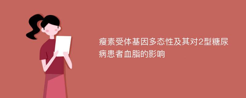 瘦素受体基因多态性及其对2型糖尿病患者血脂的影响