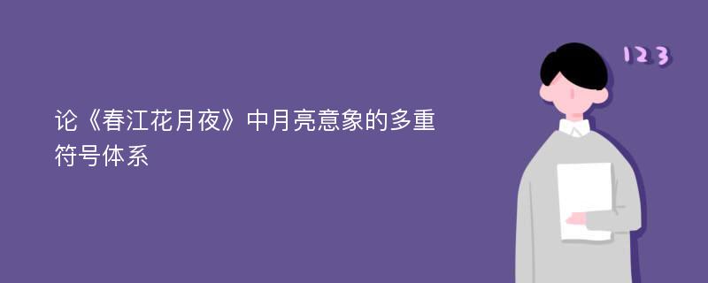 论《春江花月夜》中月亮意象的多重符号体系