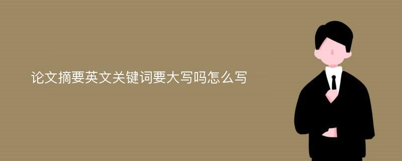 论文摘要英文关键词要大写吗怎么写