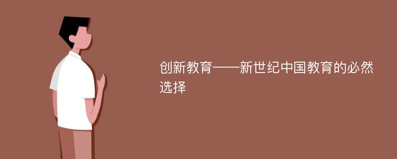 创新教育——新世纪中国教育的必然选择