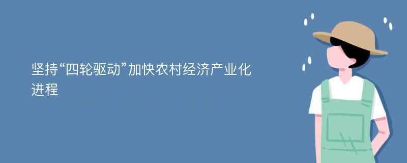 坚持“四轮驱动”加快农村经济产业化进程