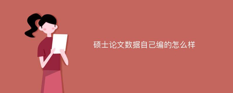 硕士论文数据自己编的怎么样