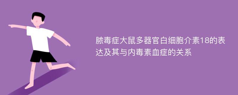 脓毒症大鼠多器官白细胞介素18的表达及其与内毒素血症的关系