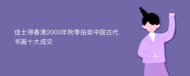 佳士得香港2003年秋季拍卖中国古代书画十大成交