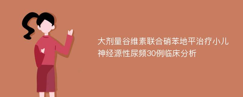 大剂量谷维素联合硝苯地平治疗小儿神经源性尿频30例临床分析