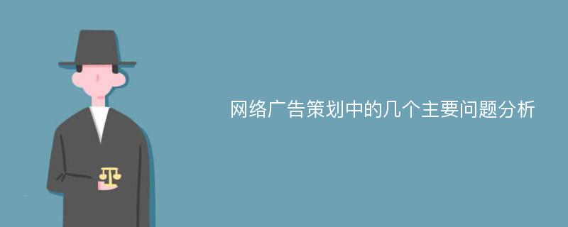 网络广告策划中的几个主要问题分析