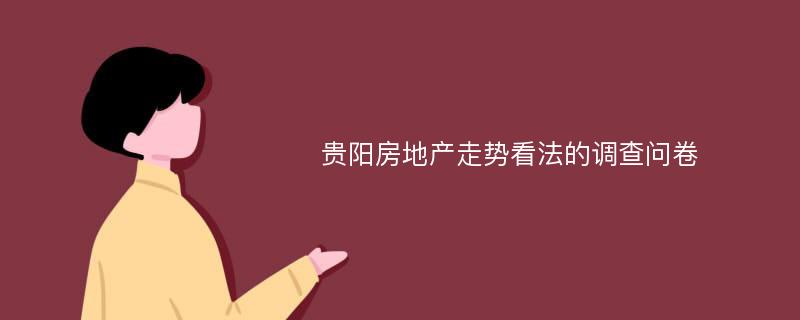 贵阳房地产走势看法的调查问卷