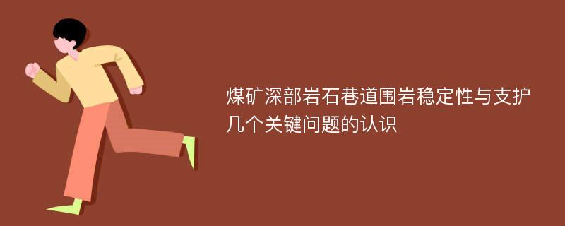 煤矿深部岩石巷道围岩稳定性与支护几个关键问题的认识