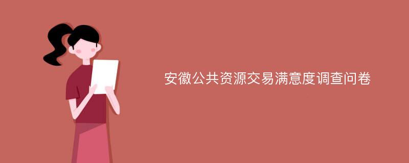 安徽公共资源交易满意度调查问卷