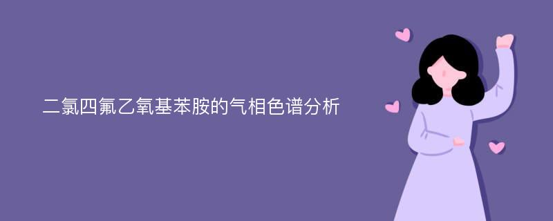 二氯四氟乙氧基苯胺的气相色谱分析