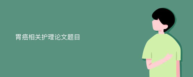 胃癌相关护理论文题目