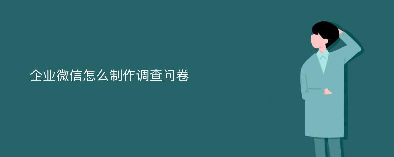 企业微信怎么制作调查问卷