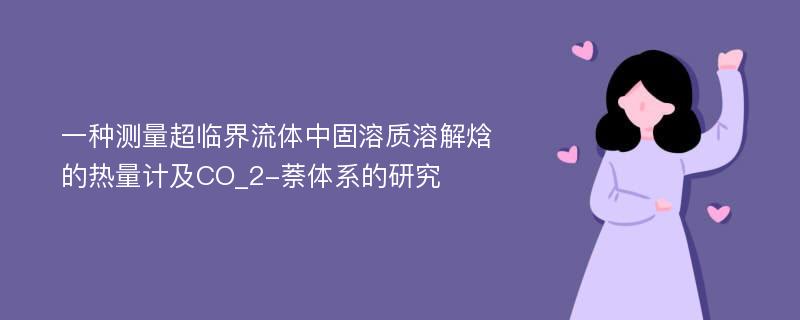 一种测量超临界流体中固溶质溶解焓的热量计及CO_2-萘体系的研究