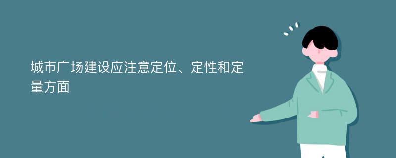 城市广场建设应注意定位、定性和定量方面