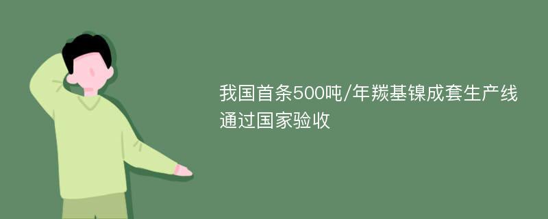 我国首条500吨/年羰基镍成套生产线通过国家验收