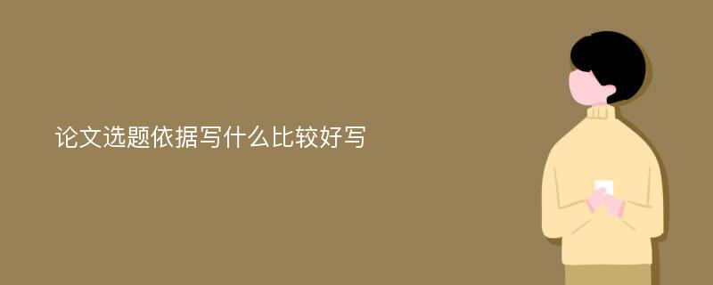 论文选题依据写什么比较好写