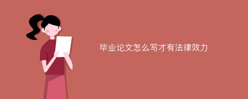 毕业论文怎么写才有法律效力