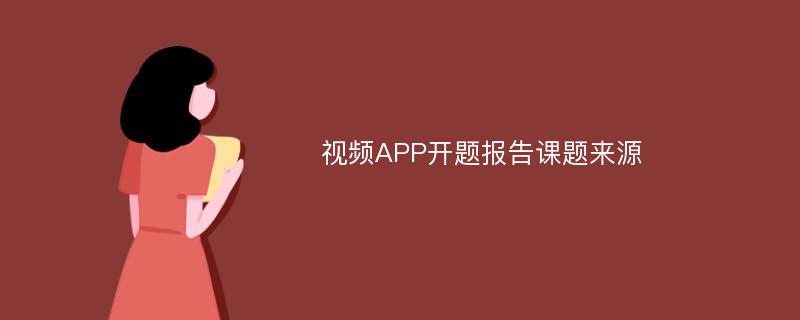 视频APP开题报告课题来源