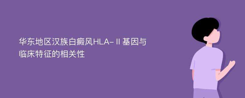 华东地区汉族白癜风HLA-Ⅱ基因与临床特征的相关性