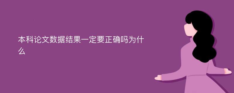 本科论文数据结果一定要正确吗为什么