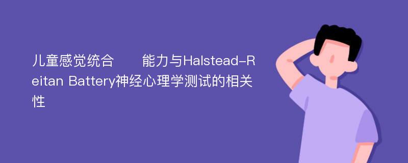 儿童感觉统合​​能力与Halstead-Reitan Battery神经心理学测试的相关性