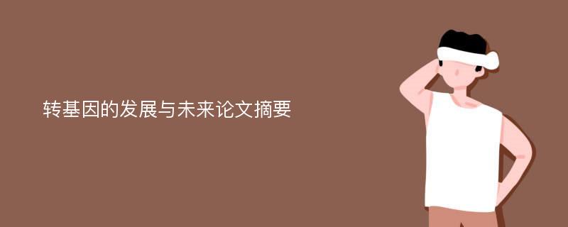 转基因的发展与未来论文摘要