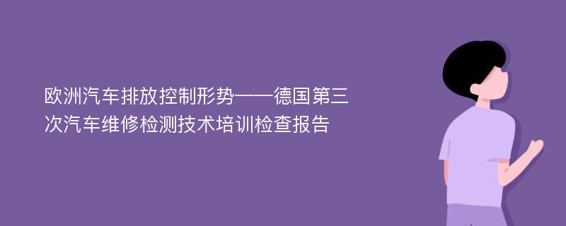 欧洲汽车排放控制形势——德国第三次汽车维修检测技术培训检查报告