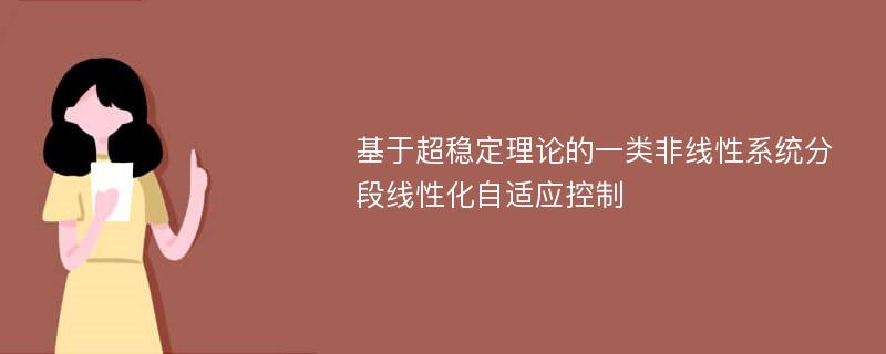 基于超稳定理论的一类非线性系统分段线性化自适应控制