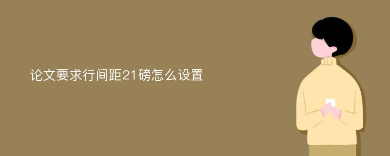 论文要求行间距21磅怎么设置