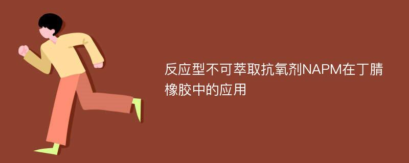 反应型不可萃取抗氧剂NAPM在丁腈橡胶中的应用