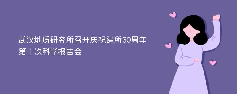 武汉地质研究所召开庆祝建所30周年第十次科学报告会